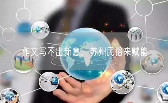 作文写不出新意，苏州民俗来赋能