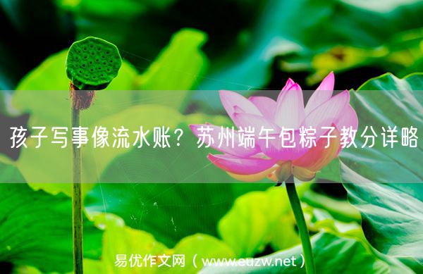 孩子写事像流水账？苏州端午包粽子教分详略