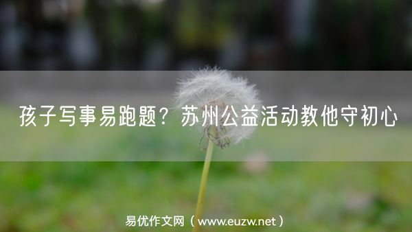 孩子写事易跑题？苏州公益活动教他守初心