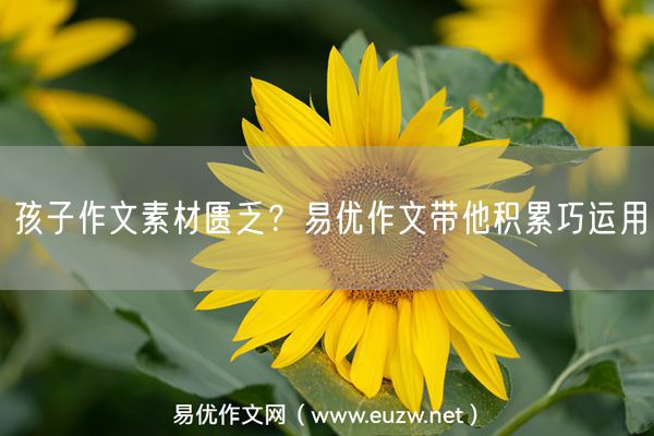孩子作文素材匮乏？易优作文带他积累巧运用