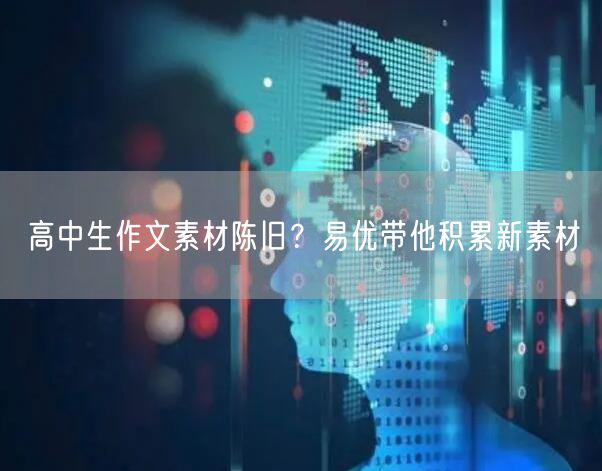 高中生作文素材陈旧？易优带他积累新素材